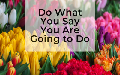 Do What You Say You Are Going to Do